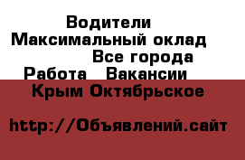 -Водители  › Максимальный оклад ­ 45 000 - Все города Работа » Вакансии   . Крым,Октябрьское